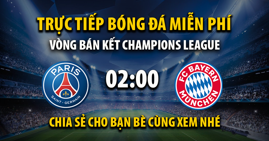 Trực tiếp PSG vs Bayern Munich full lúc 02:00, ngày 29/04