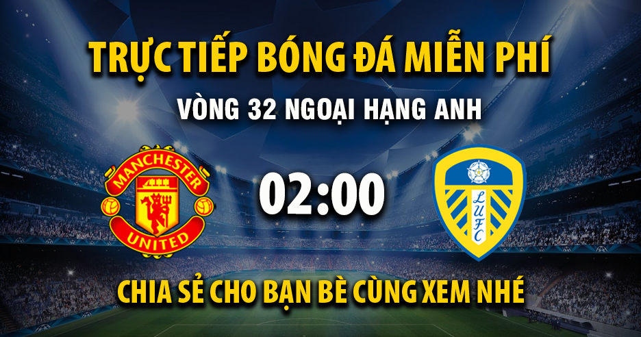 Trực tiếp Manchester United vs Leeds United lúc 02:00, ngày 14/04 -