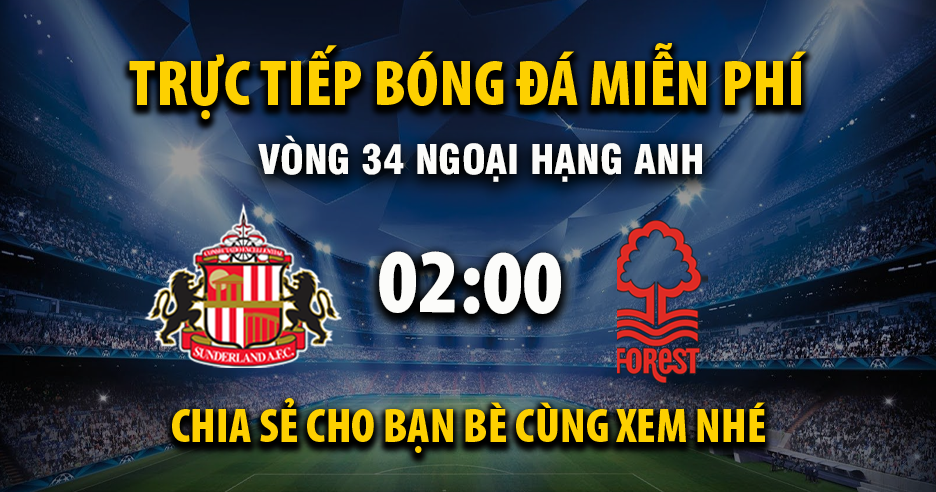 Trực tiếp Sunderland vs Nottingham Forest full lúc 02:00, ngày 25/04