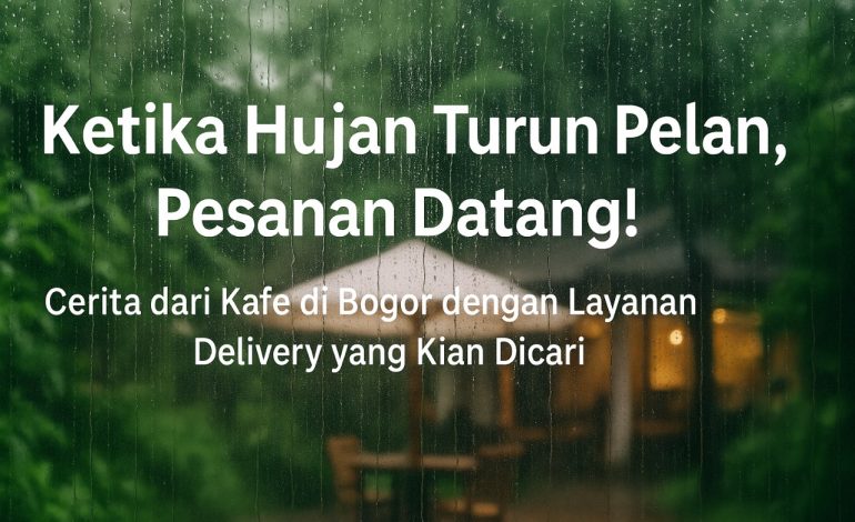 Ketika Hujan Turun Pelan, Pesanan Datang! Cerita dari Kafe di Bogor dengan Layanan Delivery yang Kian Dicari