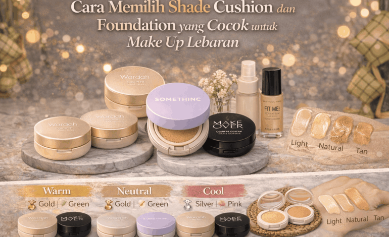 Cara Memilih Shade Cushion dan Foundation yang Cocok untuk Make Up Lebaran