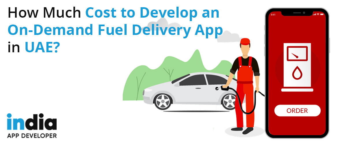 Cost to Develop an On-Demand Fuel Delivery App in UAE | India App Developer