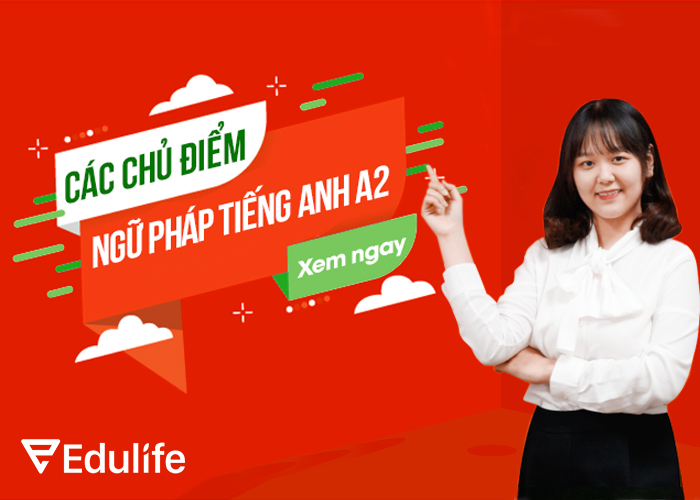 Ngữ pháp tiếng Anh A2 và các chủ điểm quan trọng - EduLife