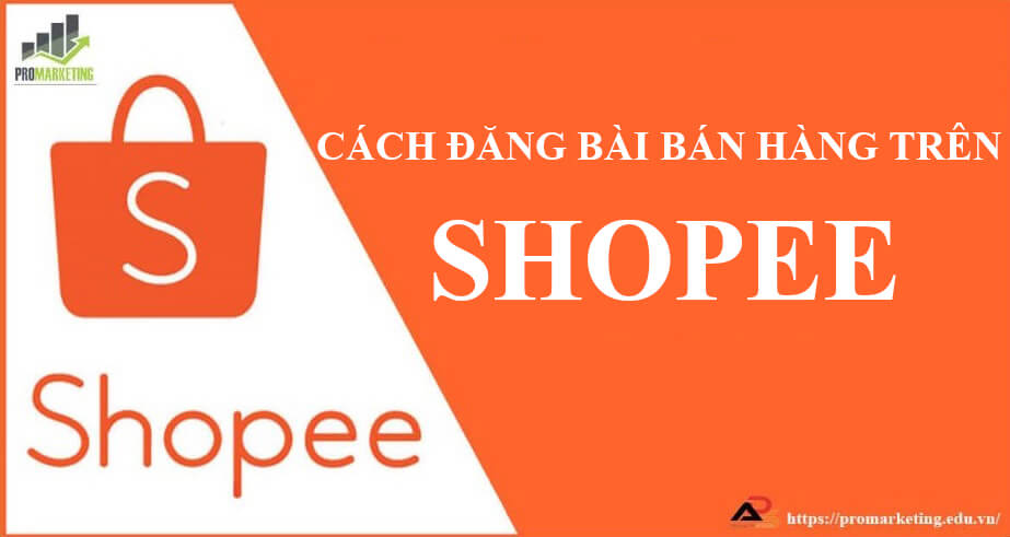 Đăng bán hàng trên shopee sao cho đúng thu hút khách hàng