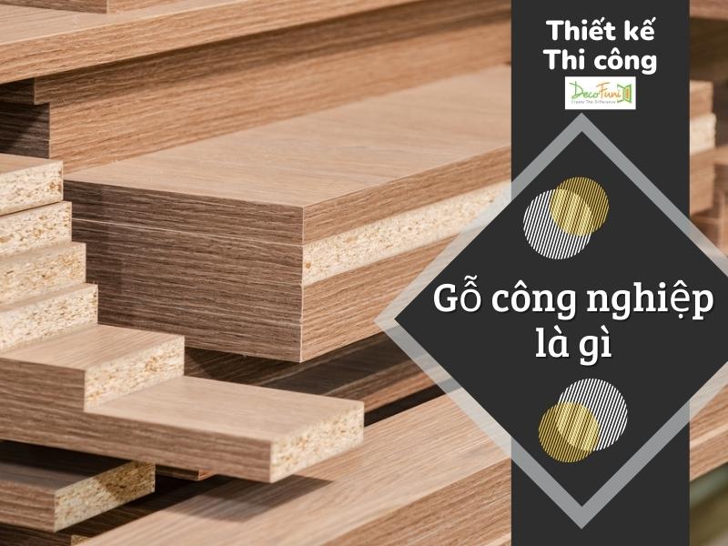Gỗ công nghiệp là gì? Tìm hiểu về gỗ công nghiệp A-Z