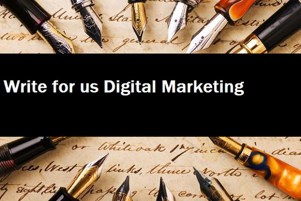 Digital Marketing Write For Us, Guest Post, Contribute and Submit Post