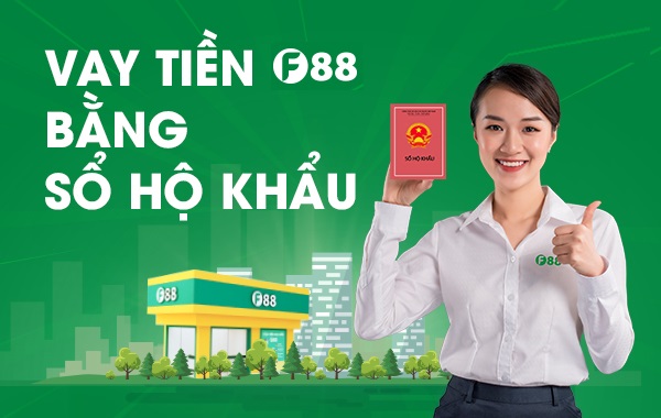 Thủ Tục Vay Tiền F88 Bằng Sổ Hộ Khẩu Với Lãi Suất Ưu Đãi