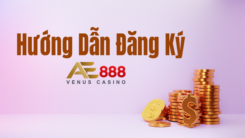 Hướng dẫn đăng ký AE888 ?️ 3 bước đơn giản