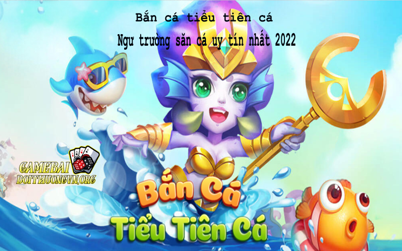 Bắn cá tiểu tiên cá - Ngư trường săn cá uy tín nhất 2022