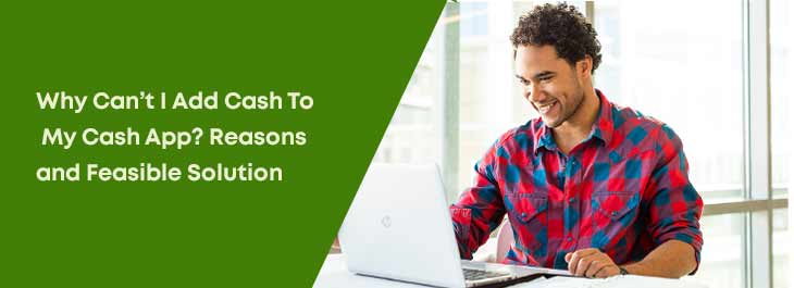 Why Can’t I Add Cash To My Cash App? Reasons and Feasible Solutions