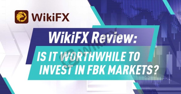 WikiFX Review: Is it worthwhile to invest in FBK Markets?-News-WikiFX