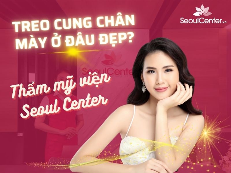 Nâng/Treo cung chân mày ở đâu đẹp tại TPHCM - Seoul Center