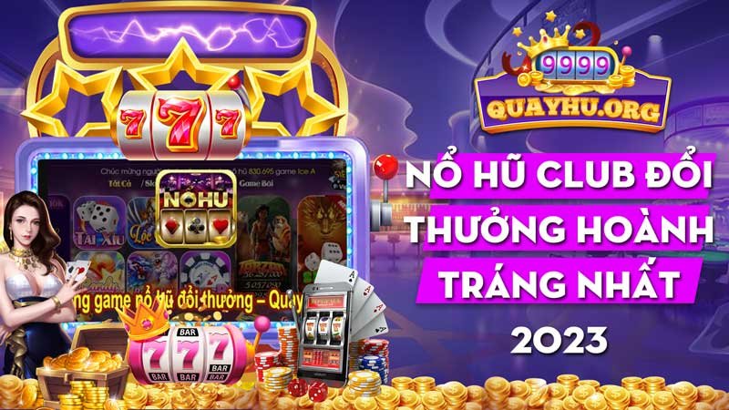 Nổ hũ club đổi thưởng hoành tráng nhất 2023