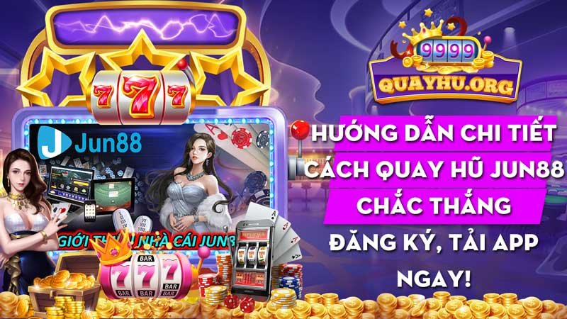 Xem cách quay hũ Jun88 ngay - Chơi cá cược không khó!