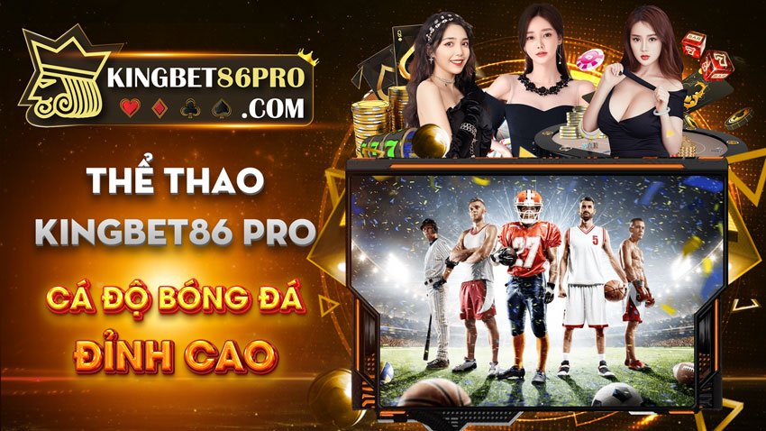 Thể thao Kingbet86: Nơi lan tỏa niềm đam mê cá độ bóng đá cực đỉnh