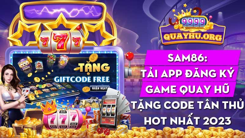 Tải app game quay hũ tặng code tân thủ Sam86 ngay - Đăng ký tài khoản nhận thưởng liền tay!