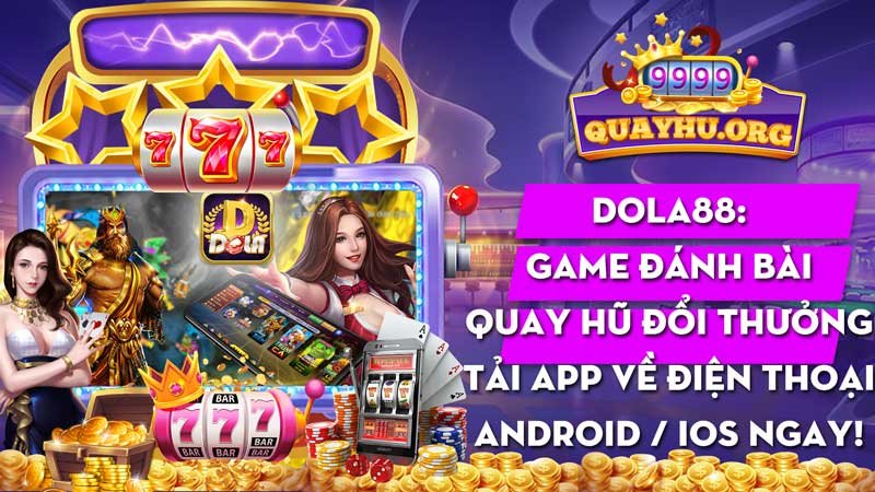 Dola88: Game đánh bài quay hũ đổi thưởng | Tải ứng dụng chơi game 24/7