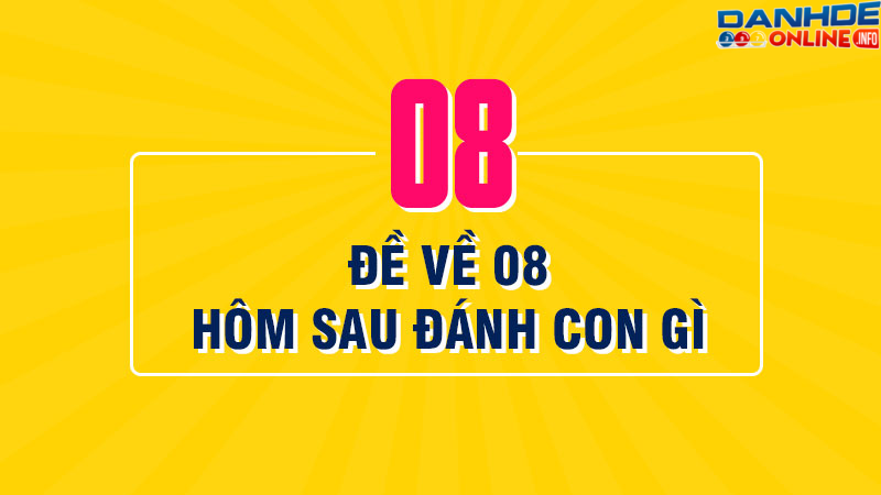 Đề về 08 hôm sau đánh con gì, bật mí con số đề dễ trúng