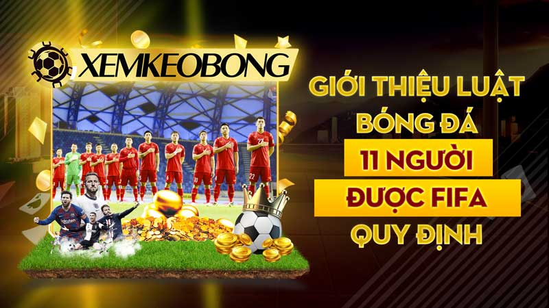 Giới thiệu luật bóng đá 11 người được Fifa quy định | Xem Kèo Bóng ®