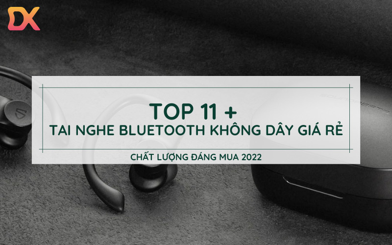 11+ Tai nghe bluetooth giá rẻ (không dây) tốt GIẢM SỐC 2023 chính hãng