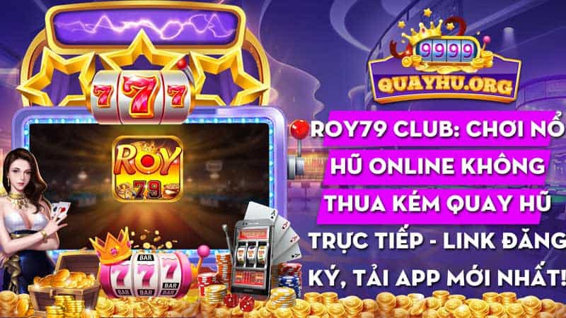 Roy79 Club: Trải nghiệm như quay hũ trực tiếp - Link tải app quay hu mới!