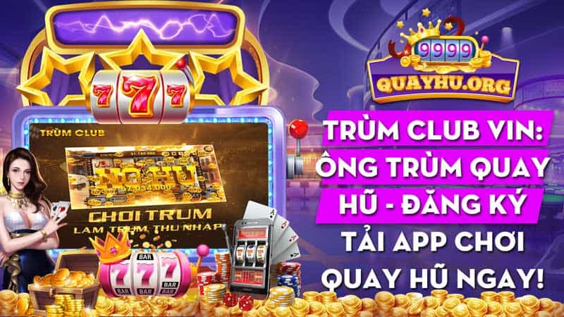 Trùm Club Vin: Trùm quay hũ nhanh nhất - Đăng ký tài khoản ngay!