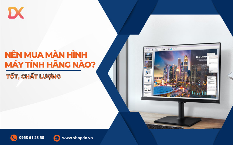 Nên mua màn hình máy tính hãng nào? 7 Màn hình TỐT BỀN nên mua 2023 - Công nghệ 24h ShopDX