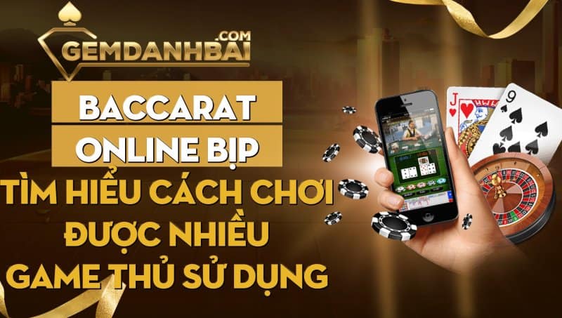 Baccarat online bịp là gì? Cách chơi nhiều game thủ sử dụng