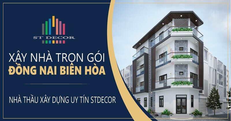 Xây nhà trọn gói tại Đồng Nai Biên Hòa 2023 - Thầu xây dựng ST Decor