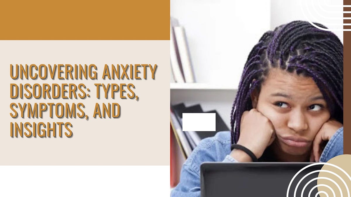 Uncovering Anxiety Disorders: Types, Symptoms, and Insights | by Mercy Seat Treatment | Mar, 2024 | Medium