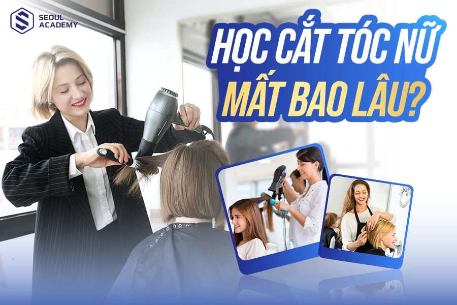 Học cắt tóc nữ mất bao lâu? Cách nhanh chóng ra nghề nhất