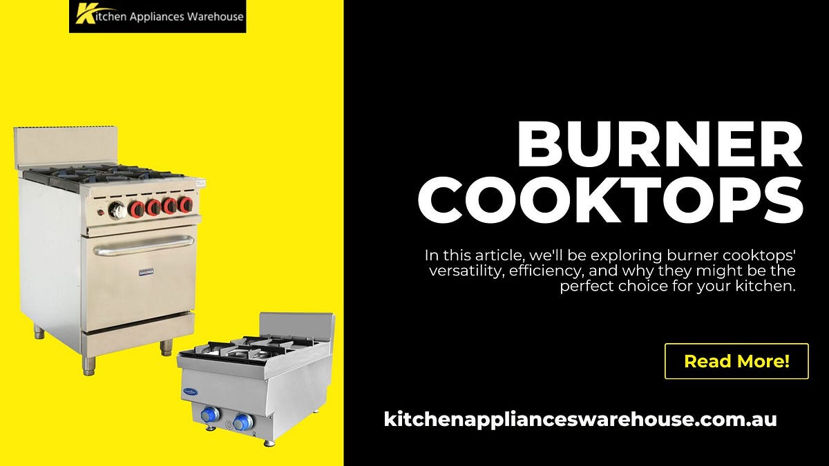 Choosing the Best Burner Cook Top for Your Kitchen | by KitchenAppliancesWarehouse | Jan, 2025 | Medium