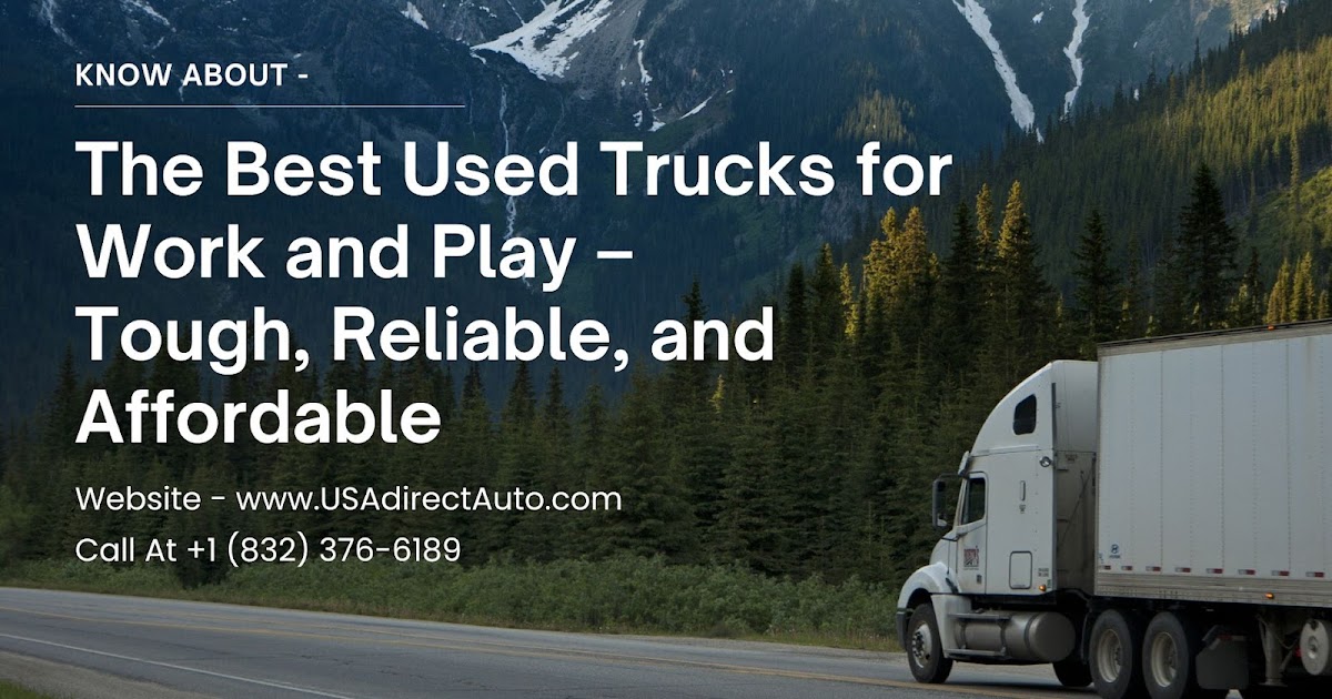 The Best Used Trucks for Work and Play – Tough, Reliable, and Affordable