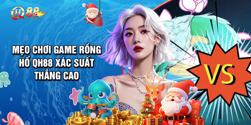 Rồng Hổ QH88 - Game Trí Tuệ Yêu Thích Với Nhiều Bet Thủ