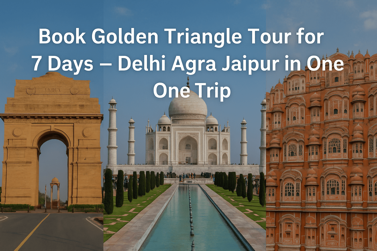 Book Golden Triangle Tour for 7 Days – Delhi Agra Jaipur in One Trip