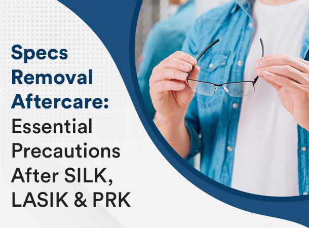 Specs Removal Aftercare: Precautions After SILK, LASIK, and PRK