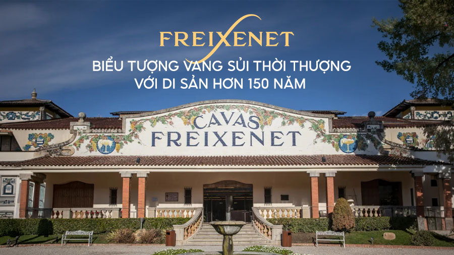 Freixenet - Biểu tượng vang sủi thời thượng với di sản hơn 150 năm