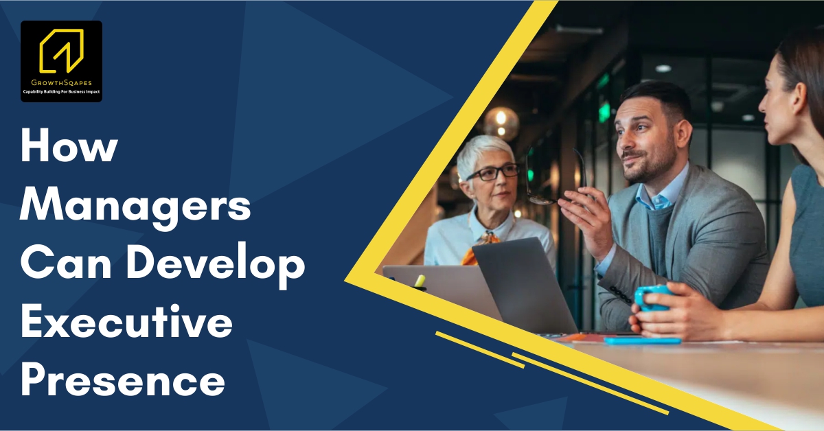 How Managers Can Develop Executive Presence | GrowthSqapes