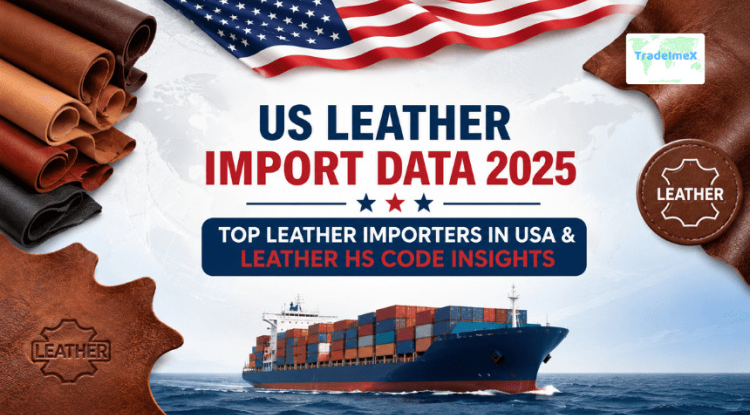 US Leather Import Data 2025: Top Leather Importers in USA & Leather HS Code Insights - Our Blogs - US Trade Data Blogs: Latest Trade Insights