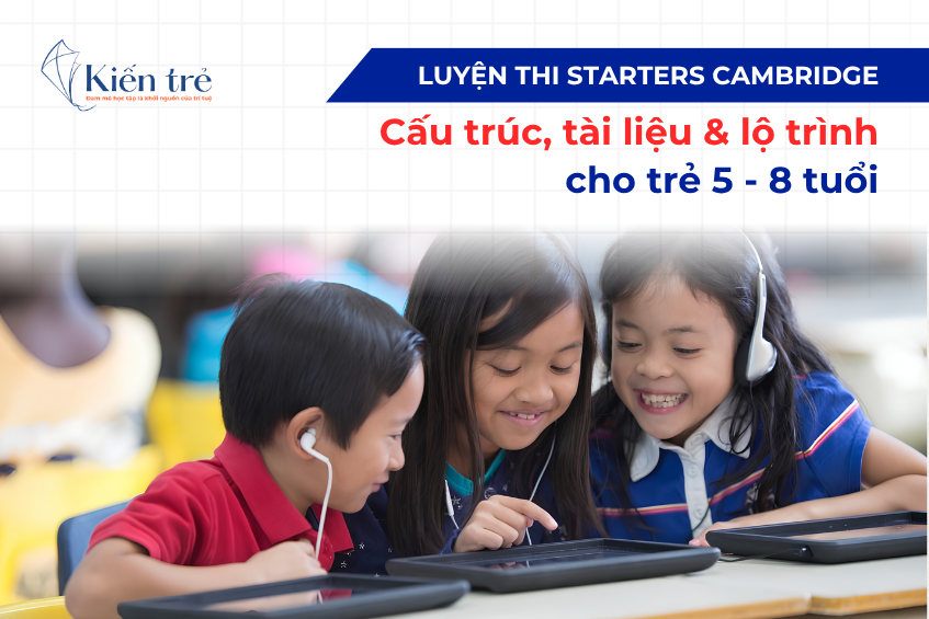 Luyện thi Starters Cambridge: Cấu trúc, tài liệu & lộ trình cho trẻ 5 - 8 tuổi