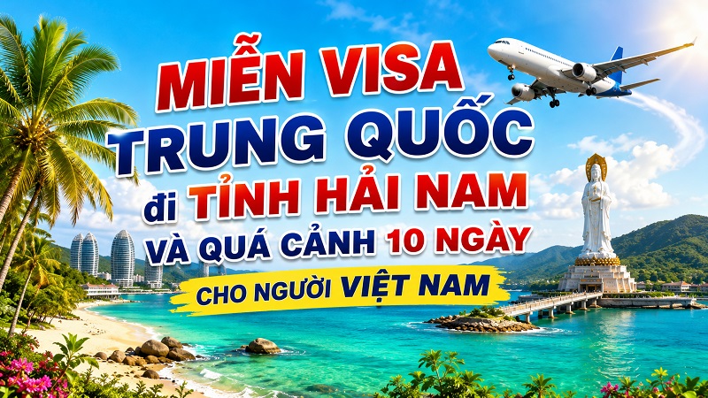 Miễn visa Trung Quốc đi Tỉnh Hải Nam và Quá cảnh 10 ngày cho người Việt Nam