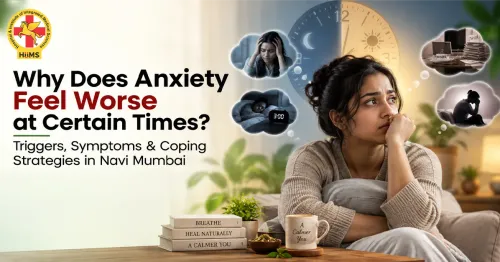 Why Does Anxiety Feel Worse at Certain Times? Triggers & Coping Strategies in Navi Mumbai
