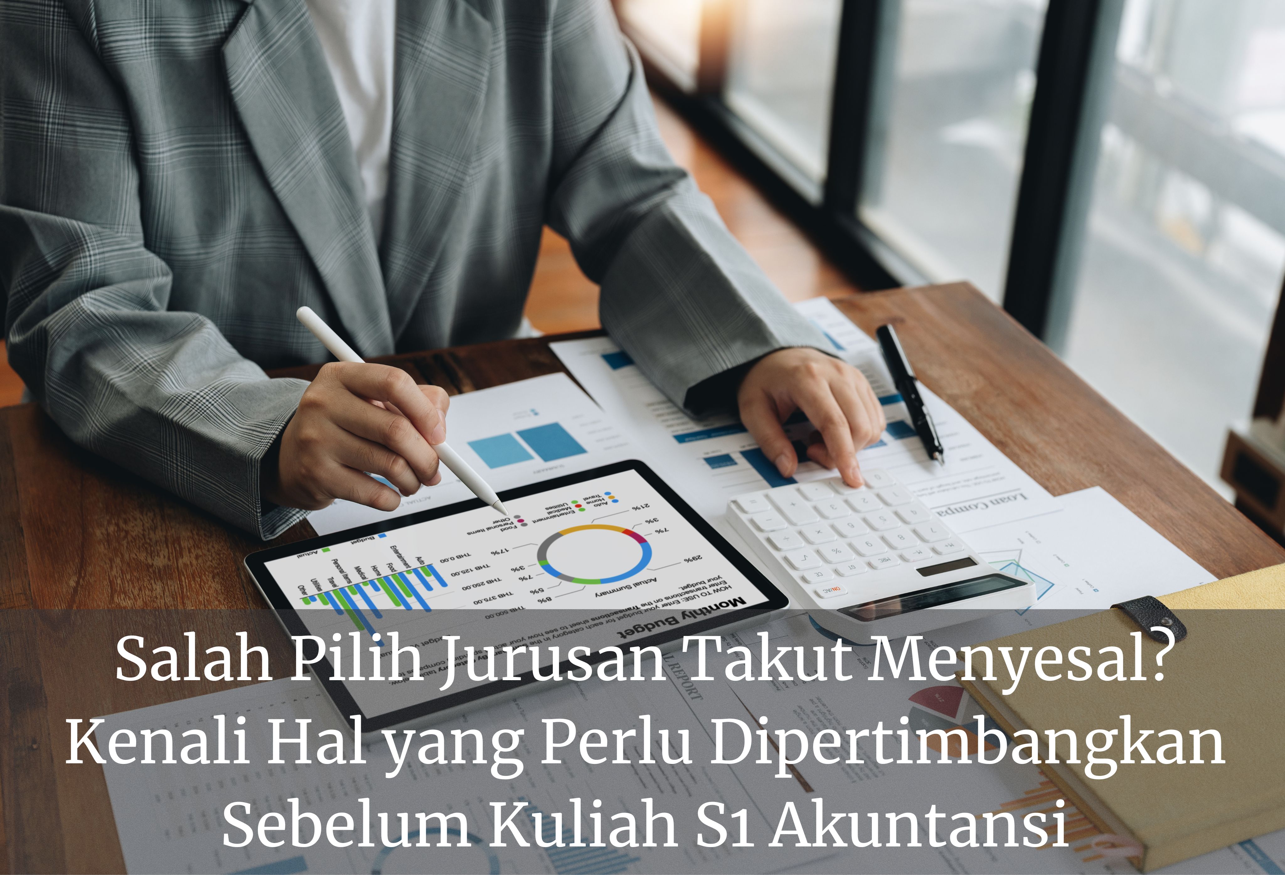 Salah Pilih Jurusan Takut Menyesal? Kenali Hal yang Perlu Dipertimbangkan Sebelum Kuliah S1 Akuntansi
