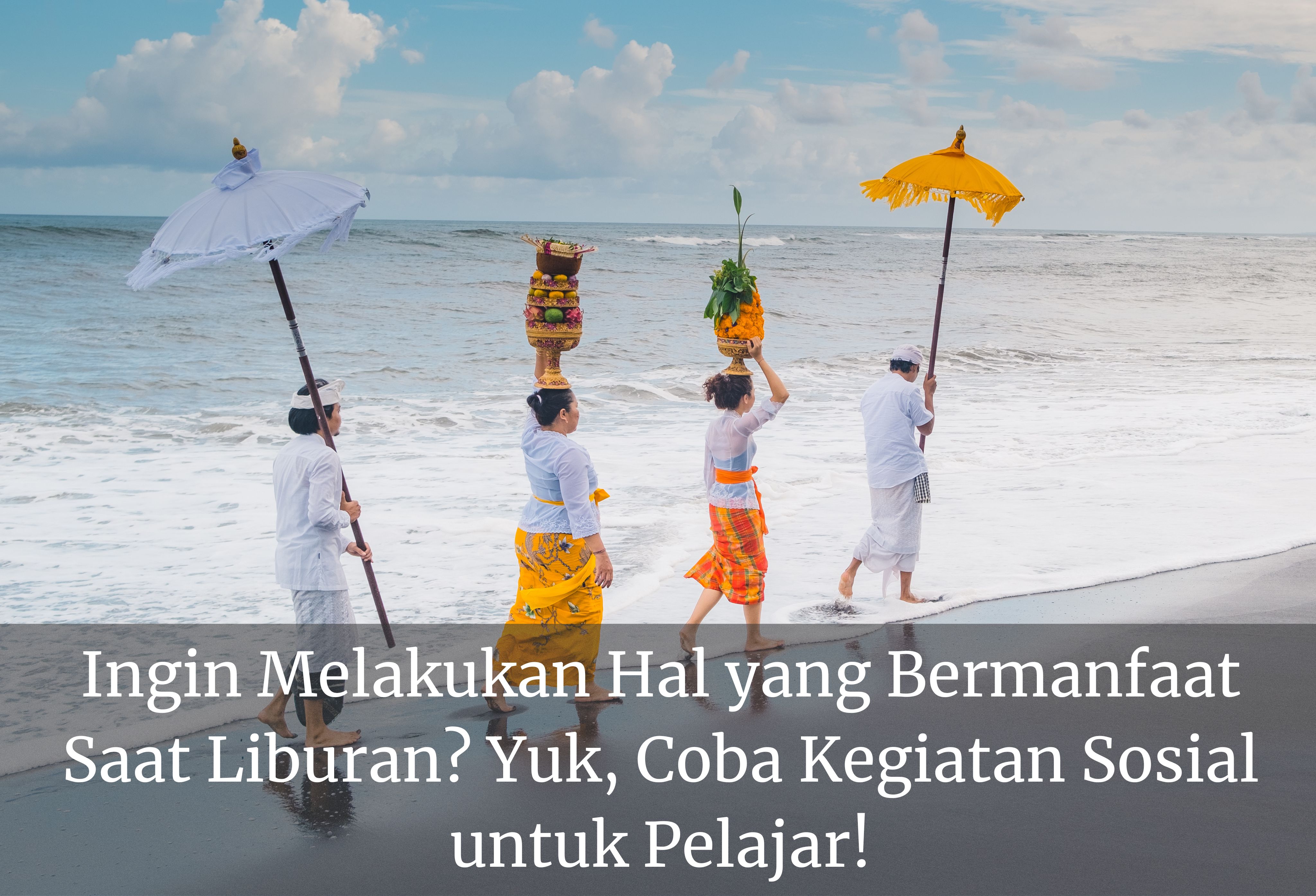 Ingin Melakukan Hal yang Bermanfaat Saat Liburan? Yuk, Coba Kegiatan Sosial untuk Pelajar!
