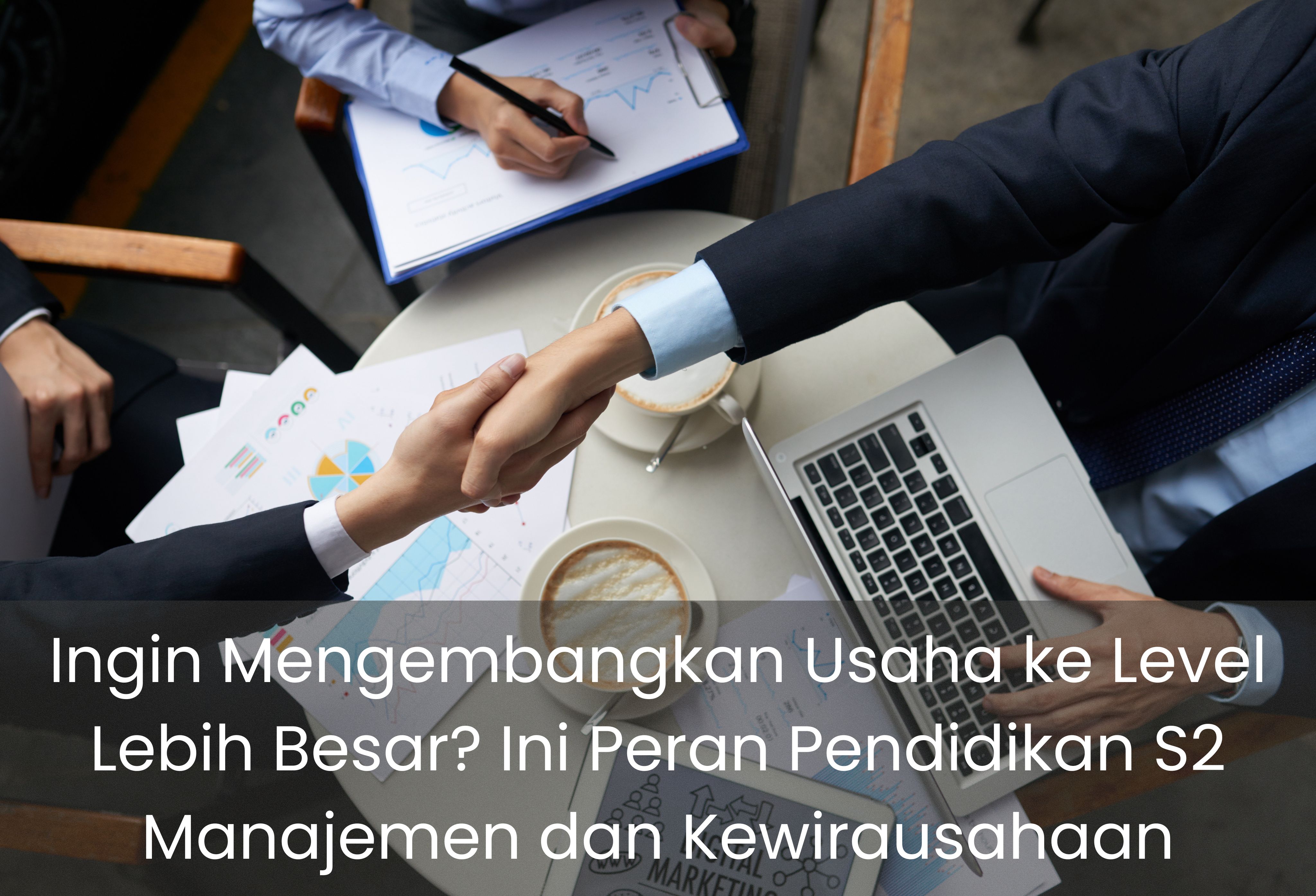 Ingin Mengembangkan Usaha ke Level Lebih Besar? Ini Peran Pendidikan S2 Manajemen dan Kewirausahaan
