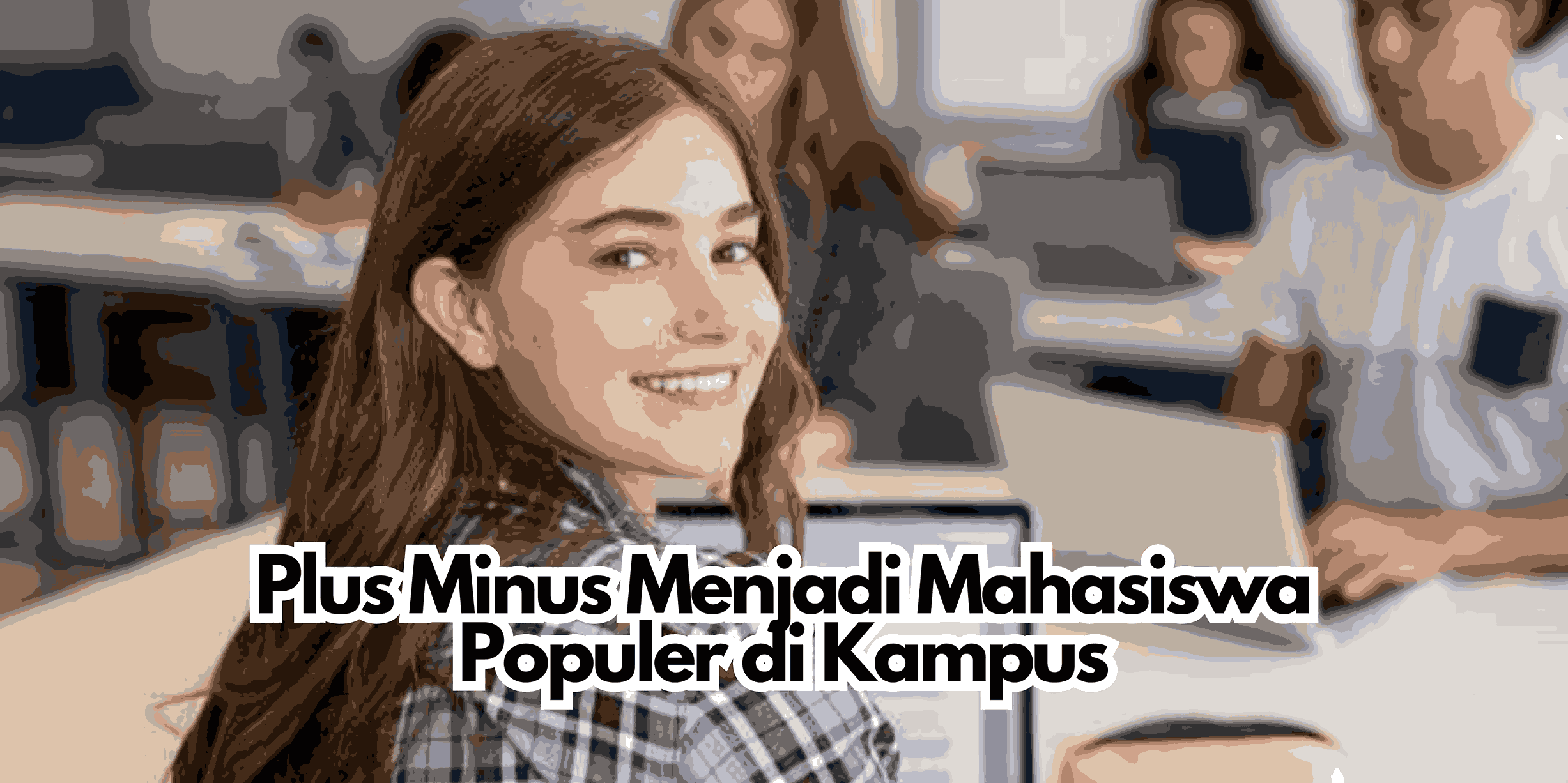 Plus Minus Menjadi Mahasiswa Populer di Kampus