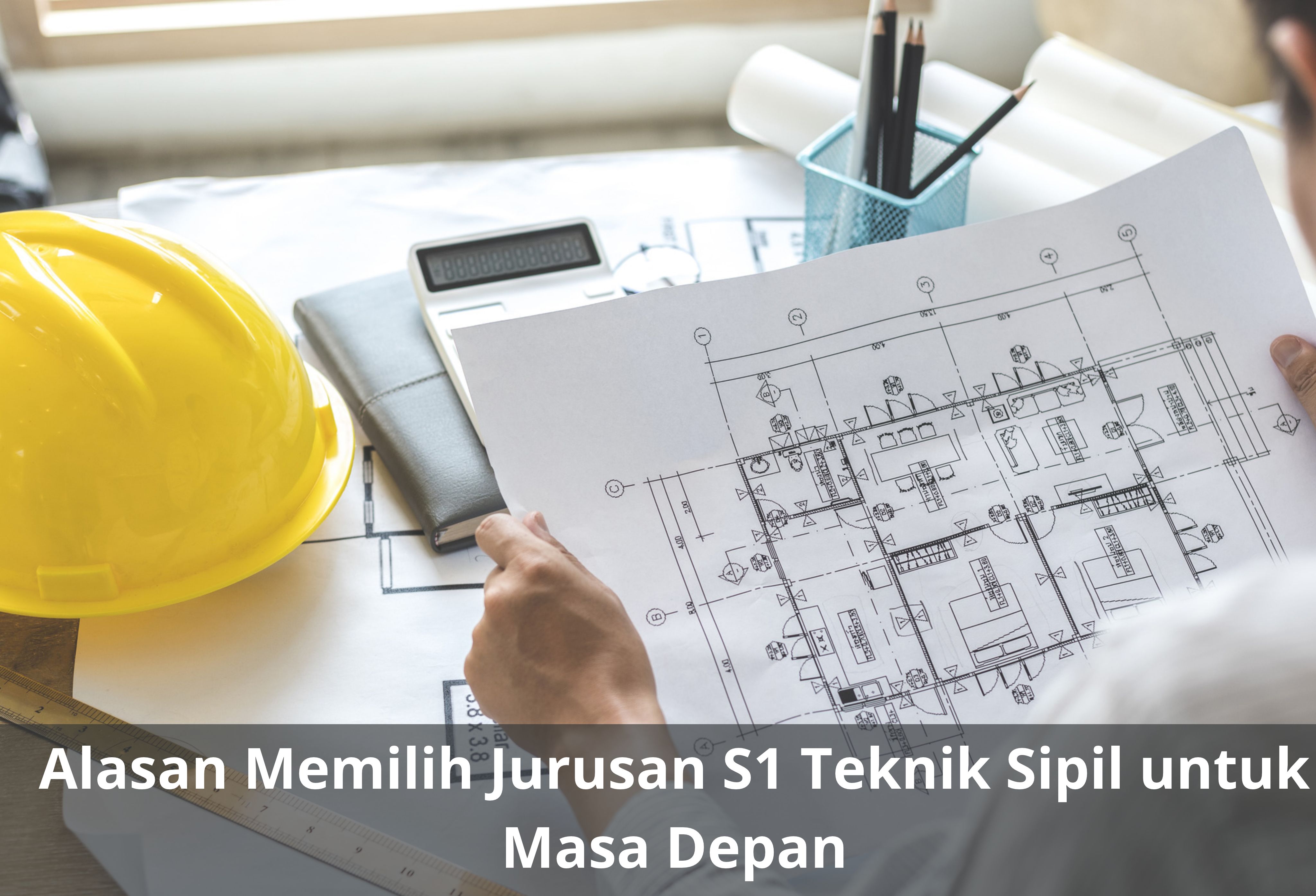Alasan Memilih Jurusan S1 Teknik Sipil untuk Masa Depan