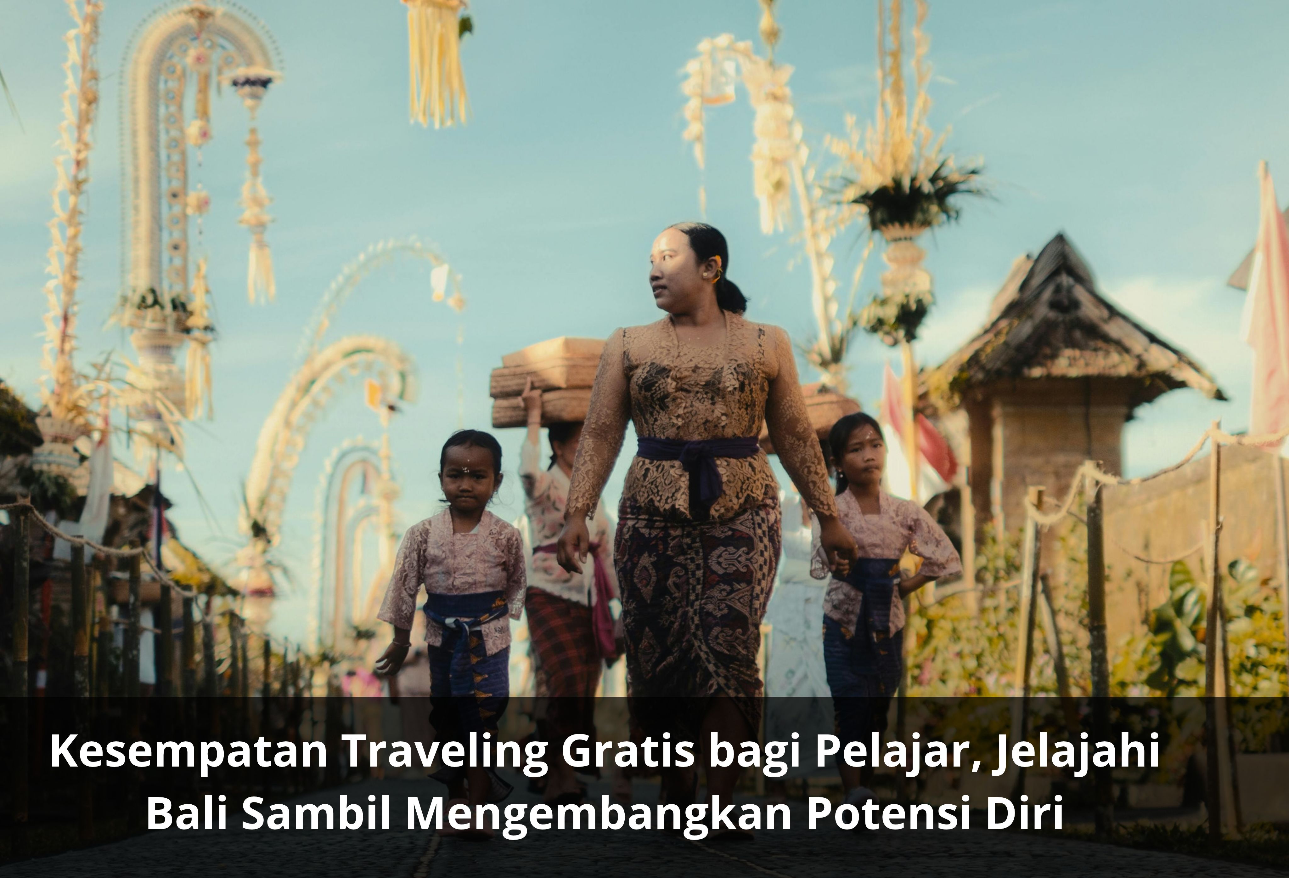 Kesempatan Traveling Gratis bagi Pelajar, Jelajahi Bali Sambil Mengembangkan Potensi Diri