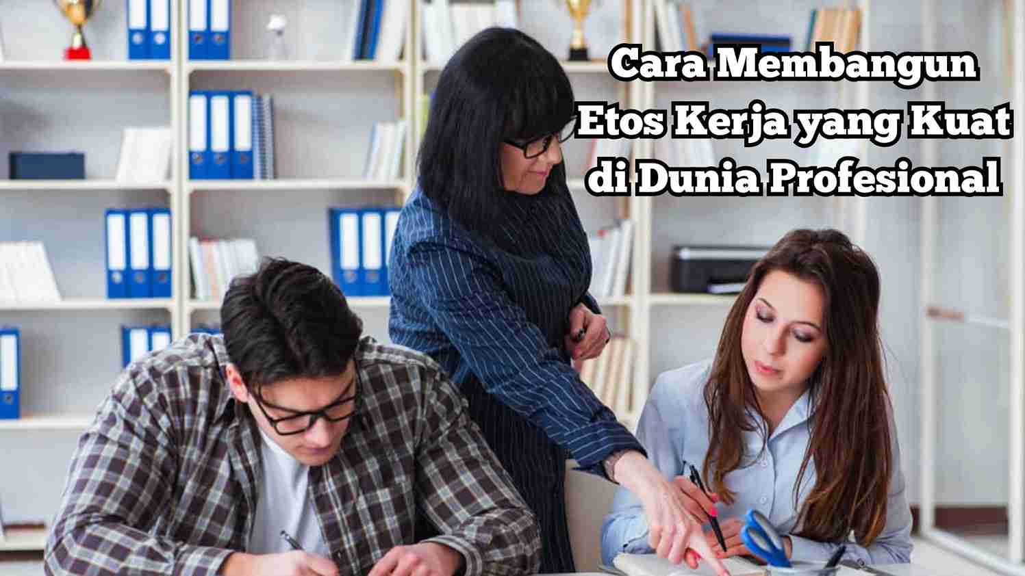 Cara Membangun Etos Kerja yang Kuat di Dunia Profesional