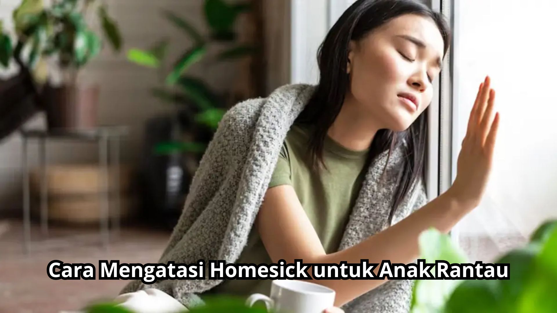 Cara Mengatasi Homesick untuk Anak Rantau